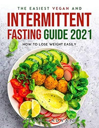 The Easiest Vegan and Intermittent Fasting Guide 2021: How to lose weight easily